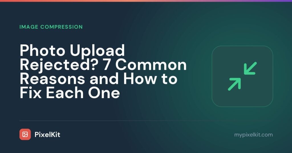 Photo Upload Rejected? 7 Common Reasons and How to Fix Each One